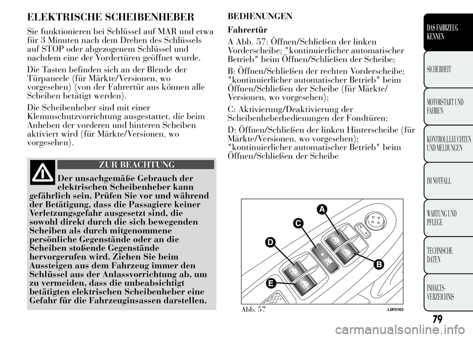 Lancia Ypsilon 2015  Betriebsanleitung (in German) ELEKTRISCHE SCHEIBENHEBER
Sie funktionieren bei Schlüssel auf MAR und etwa
für 3 Minuten nach dem Drehen des Schlüssels
auf STOP oder abgezogenem Schlüssel und
nachdem eine der Vordertüren geöff