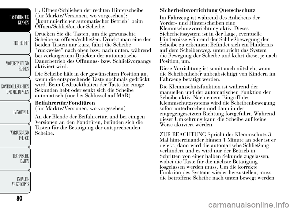 Lancia Ypsilon 2015  Betriebsanleitung (in German) E: Öffnen/Schließen der rechten Hinterscheibe
(für Märkte/Versionen, wo vorgesehen);
"kontinuierlicher automatischer Betrieb" beim
Öffnen/Schließen der Scheibe.
Drücken Sie die Tasten, 