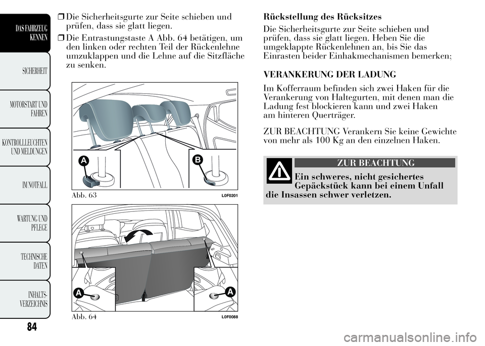 Lancia Ypsilon 2015  Betriebsanleitung (in German) ❒Die Sicherheitsgurte zur Seite schieben und
prüfen, dass sie glatt liegen.
❒Die Entrastungstaste A Abb. 64 betätigen, um
den linken oder rechten Teil der Rückenlehne
umzuklappen und die Lehne 