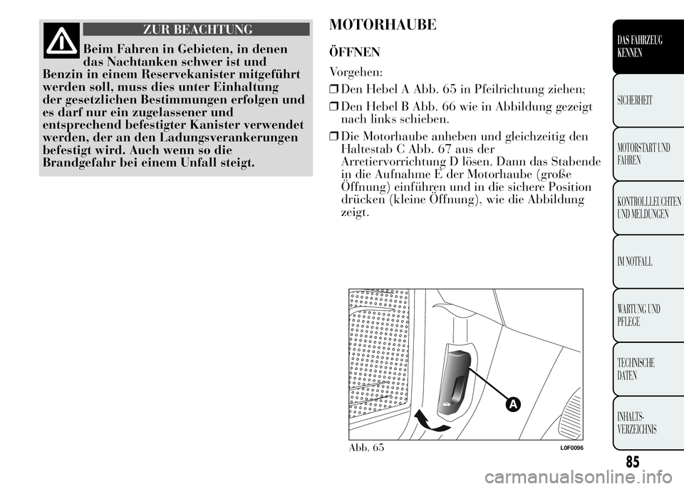 Lancia Ypsilon 2015  Betriebsanleitung (in German) ZUR BEACHTUNG
Beim Fahren in Gebieten, in denen
das Nachtanken schwer ist und
Benzin in einem Reservekanister mitgeführt
werden soll, muss dies unter Einhaltung
der gesetzlichen Bestimmungen erfolgen