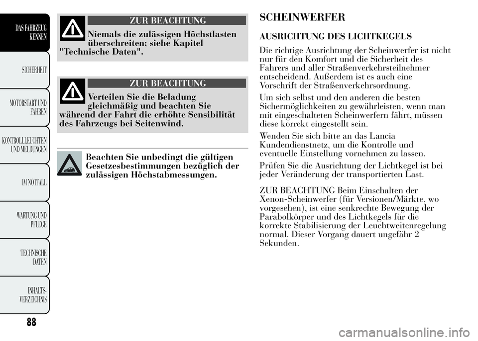 Lancia Ypsilon 2015 Betriebsanleitung (in German) ZUR BEACHTUNG
Niemals die zulässigen Höchstlasten
überschreiten; siehe Kapitel
"Technische Daten".
ZUR BEACHTUNG
Verteilen Sie die Beladung
gleichmäßig und beachten Sie
während der Fahrt Lancia Ypsilon 2015 Betriebsanleitung (in German) ZUR BEACHTUNG
Niemals die zulässigen Höchstlasten
überschreiten; siehe Kapitel
"Technische Daten".
ZUR BEACHTUNG
Verteilen Sie die Beladung
gleichmäßig und beachten Sie
während der Fahrt