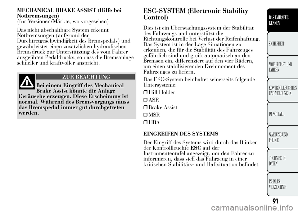 Lancia Ypsilon 2015 Betriebsanleitung (in German) MECHANICAL BRAKE ASSIST (Hilfe bei
Notbremsungen)
(für Versionen/Märkte, wo vorgesehen)
Das nicht abschaltbare System erkennt
Notbremsungen (aufgrund der
Durchtretgeschwindigkeit des Bremspedals) un Lancia Ypsilon 2015 Betriebsanleitung (in German) MECHANICAL BRAKE ASSIST (Hilfe bei
Notbremsungen)
(für Versionen/Märkte, wo vorgesehen)
Das nicht abschaltbare System erkennt
Notbremsungen (aufgrund der
Durchtretgeschwindigkeit des Bremspedals) un