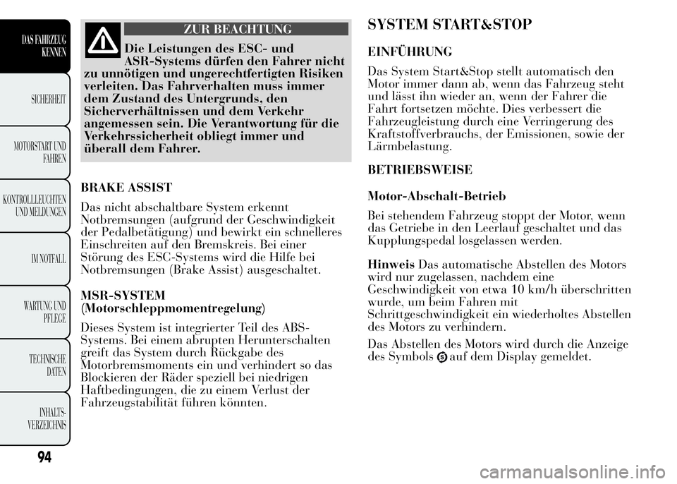 Lancia Ypsilon 2015 Betriebsanleitung (in German) ZUR BEACHTUNG
Die Leistungen des ESC- und
ASR-Systems dürfen den Fahrer nicht
zu unnötigen und ungerechtfertigten Risiken
verleiten. Das Fahrverhalten muss immer
dem Zustand des Untergrunds, den
Sic Lancia Ypsilon 2015 Betriebsanleitung (in German) ZUR BEACHTUNG
Die Leistungen des ESC- und
ASR-Systems dürfen den Fahrer nicht
zu unnötigen und ungerechtfertigten Risiken
verleiten. Das Fahrverhalten muss immer
dem Zustand des Untergrunds, den
Sic