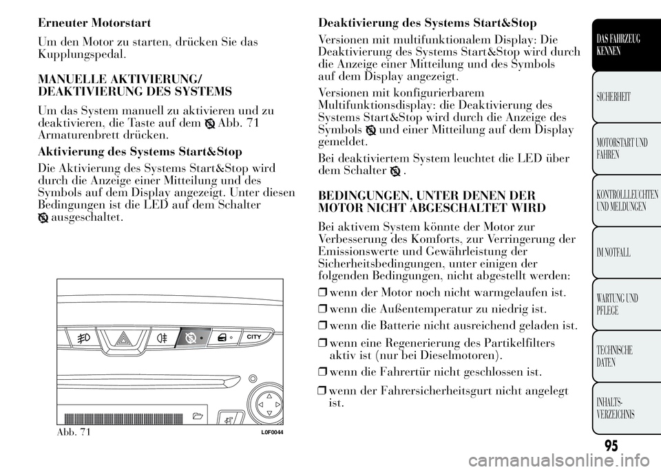Lancia Ypsilon 2015 Betriebsanleitung (in German) Erneuter Motorstart
Um den Motor zu starten, drücken Sie das
Kupplungspedal.
MANUELLE AKTIVIERUNG/
DEAKTIVIERUNG DES SYSTEMS
Um das System manuell zu aktivieren und zu
deaktivieren, die Taste auf dem Lancia Ypsilon 2015 Betriebsanleitung (in German) Erneuter Motorstart
Um den Motor zu starten, drücken Sie das
Kupplungspedal.
MANUELLE AKTIVIERUNG/
DEAKTIVIERUNG DES SYSTEMS
Um das System manuell zu aktivieren und zu
deaktivieren, die Taste auf dem