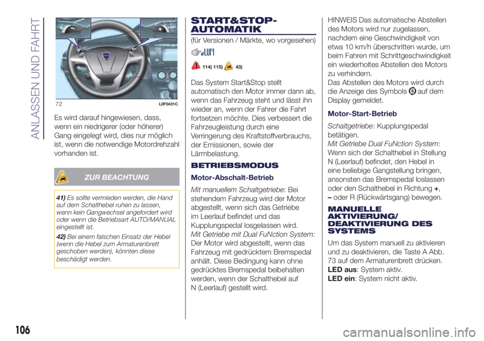 Lancia Ypsilon 2016  Betriebsanleitung (in German) Es wird darauf hingewiesen, dass,
wenn ein niedrigerer (oder höherer)
Gang eingelegt wird, dies nur möglich
ist, wenn die notwendige Motordrehzahl
vorhanden ist.
ZUR BEACHTUNG
41)Es sollte vermieden