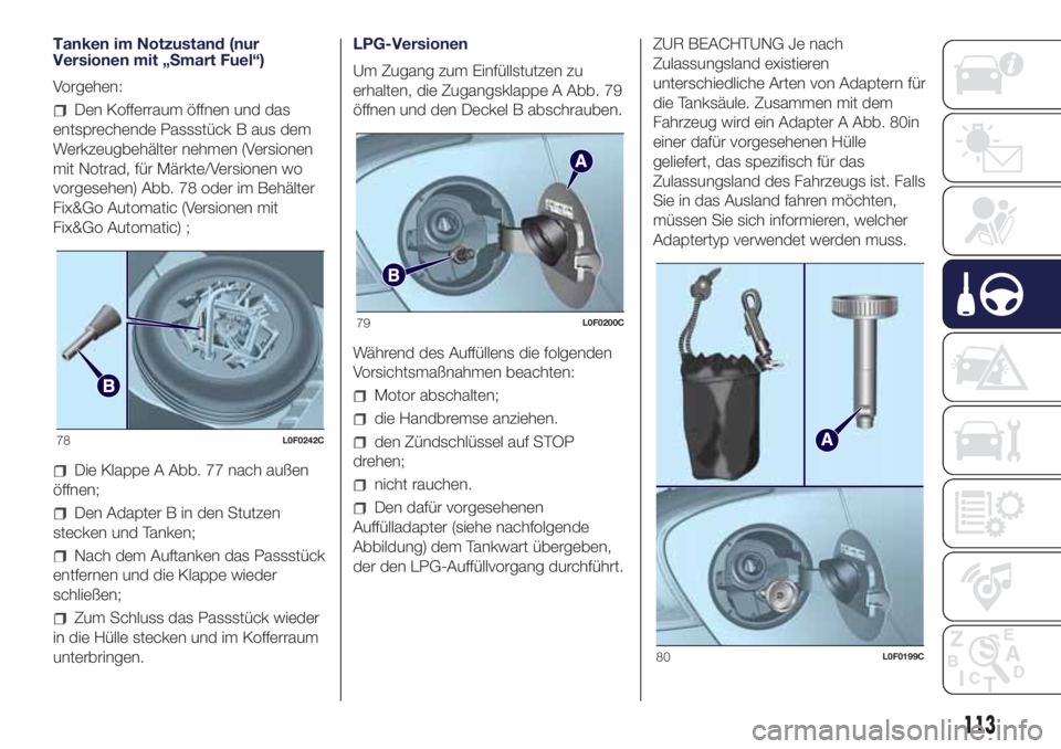 Lancia Ypsilon 2021  Betriebsanleitung (in German) Tanken im Notzustand (nur
Versionen mit „Smart Fuel“)
Vorgehen:
Den Kofferraum öffnen und das
entsprechende Passstück B aus dem
Werkzeugbehälter nehmen (Versionen
mit Notrad, für Märkte/Versi