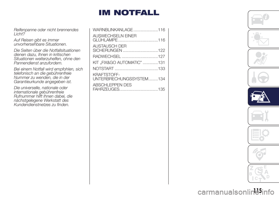 Lancia Ypsilon 2021  Betriebsanleitung (in German) IM NOTFALL
Reifenpanne oder nicht brennendes
Licht?
Auf Reisen gibt es immer
unvorhersehbare Situationen.
Die Seiten über die Notfallsituationen
dienen dazu, Ihnen in kritischen
Situationen weiterzuh