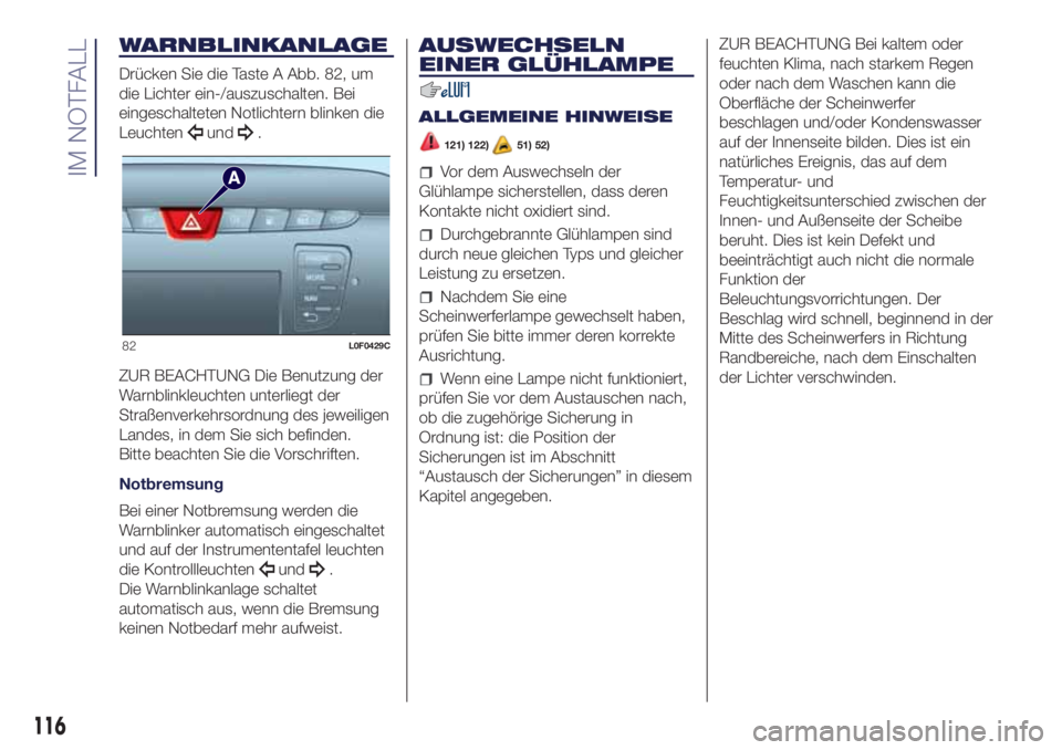 Lancia Ypsilon 2021  Betriebsanleitung (in German) WARNBLINKANLAGE
Drücken Sie die Taste A Abb. 82, um
die Lichter ein-/auszuschalten. Bei
eingeschalteten Notlichtern blinken die
Leuchten
und.
ZUR BEACHTUNG Die Benutzung der
Warnblinkleuchten unterli