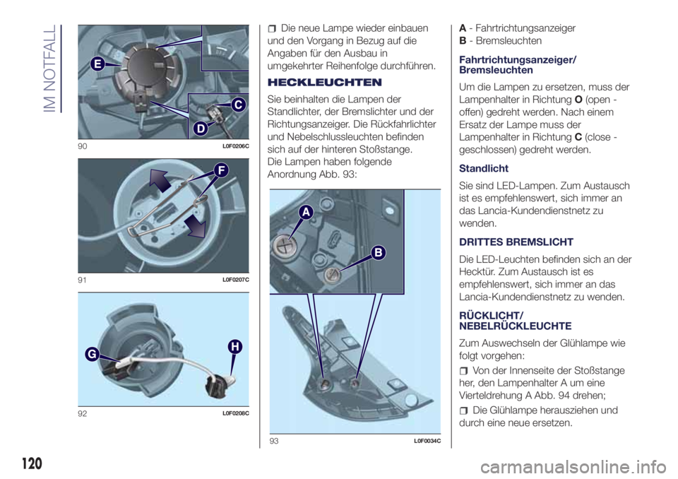 Lancia Ypsilon 2021  Betriebsanleitung (in German) Die neue Lampe wieder einbauen
und den Vorgang in Bezug auf die
Angaben für den Ausbau in
umgekehrter Reihenfolge durchführen.
HECKLEUCHTEN
Sie beinhalten die Lampen der
Standlichter, der Bremslicht