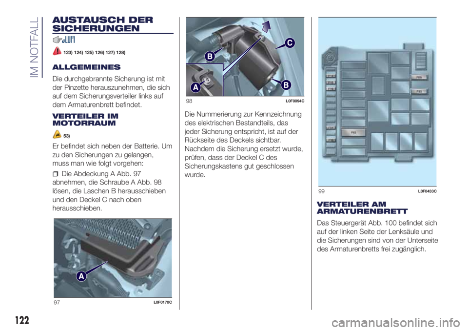 Lancia Ypsilon 2021  Betriebsanleitung (in German) AUSTAUSCH DER
SICHERUNGEN
123) 124) 125) 126) 127) 128)
ALLGEMEINES
Die durchgebrannte Sicherung ist mit
der Pinzette herauszunehmen, die sich
auf dem Sicherungsverteiler links auf
dem Armaturenbrett 