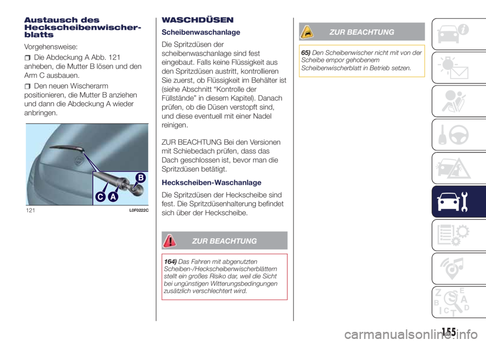 Lancia Ypsilon 2017  Betriebsanleitung (in German) Austausch des
Heckscheibenwischer-
blatts
Vorgehensweise:
Die Abdeckung A Abb. 121
anheben, die Mutter B lösen und den
Arm C ausbauen.
Den neuen Wischerarm
positionieren, die Mutter B anziehen
und da