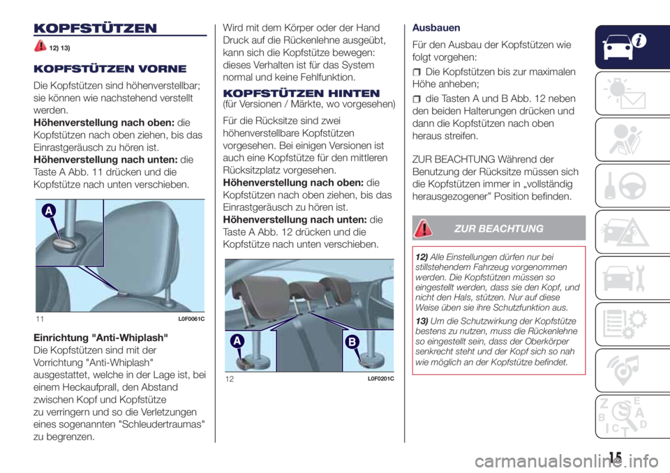 Lancia Ypsilon 2018  Betriebsanleitung (in German) KOPFSTÜTZEN
12) 13)
KOPFSTÜTZEN VORNE
Die Kopfstützen sind höhenverstellbar;
sie können wie nachstehend verstellt
werden.
Höhenverstellung nach oben:die
Kopfstützen nach oben ziehen, bis das
Ei