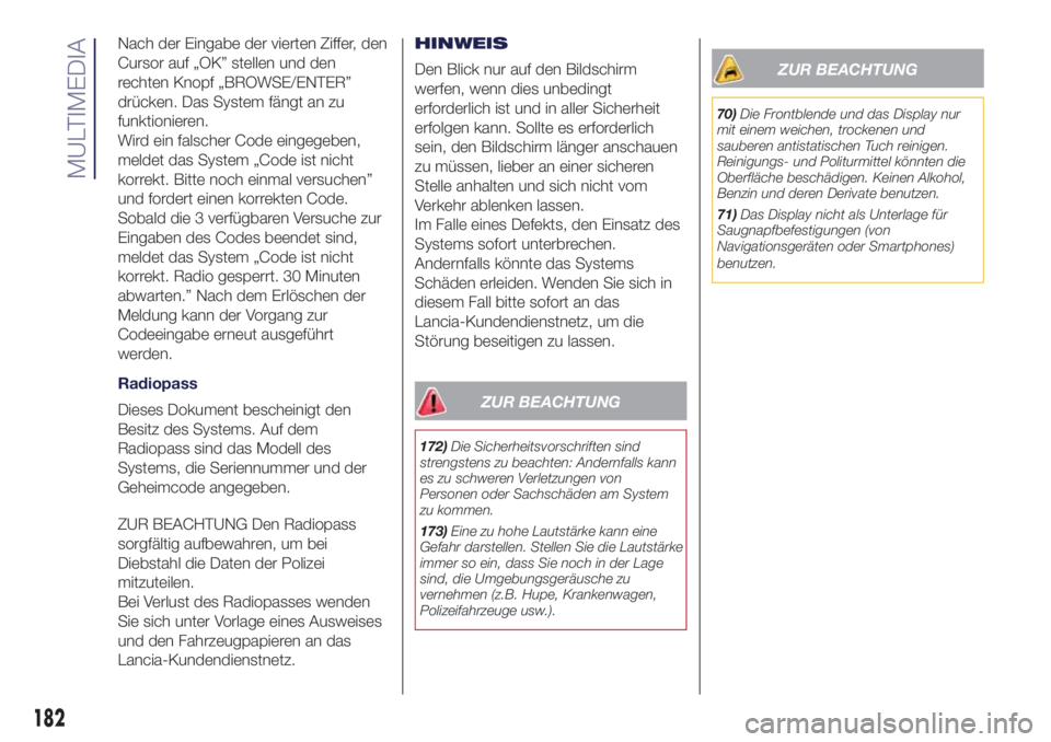 Lancia Ypsilon 2018  Betriebsanleitung (in German) Nach der Eingabe der vierten Ziffer, den
Cursor auf „OK” stellen und den
rechten Knopf „BROWSE/ENTER”
drücken. Das System fängt an zu
funktionieren.
Wird ein falscher Code eingegeben,
meldet