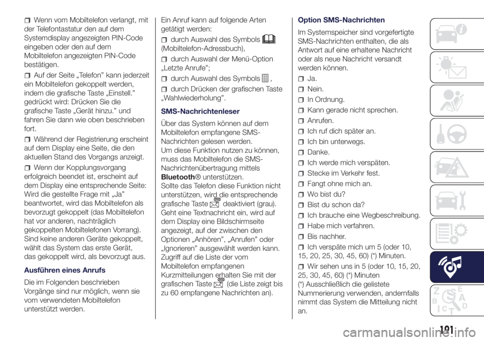 Lancia Ypsilon 2016  Betriebsanleitung (in German) Wenn vom Mobiltelefon verlangt, mit
der Telefontastatur den auf dem
Systemdisplay angezeigten PIN-Code
eingeben oder den auf dem
Mobiltelefon angezeigten PIN-Code
bestätigen.
Auf der Seite „Telefon