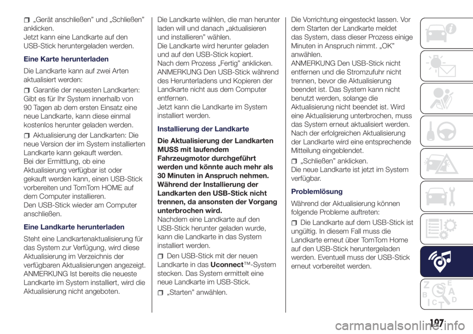 Lancia Ypsilon 2016  Betriebsanleitung (in German) „Gerät anschließen” und „Schließen”
anklicken.
Jetzt kann eine Landkarte auf den
USB-Stick heruntergeladen werden.
Eine Karte herunterladen
Die Landkarte kann auf zwei Arten
aktualisiert we