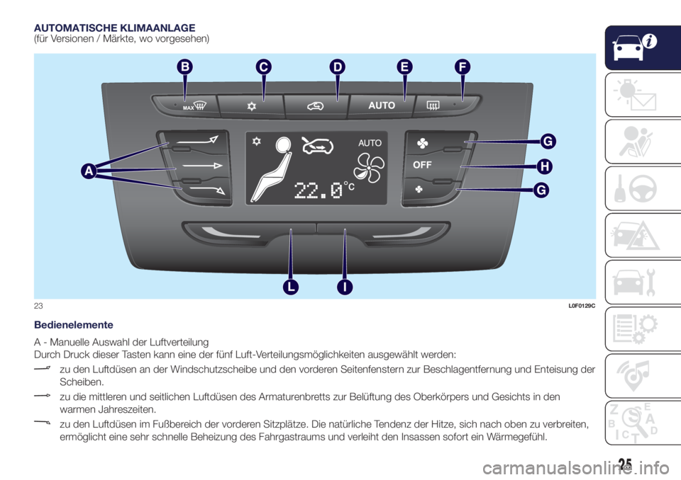 Lancia Ypsilon 2017 Betriebsanleitung (in German) AUTOMATISCHE KLIMAANLAGE
(für Versionen / Märkte, wo vorgesehen)
Bedienelemente
A - Manuelle Auswahl der Luftverteilung
Durch Druck dieser Tasten kann eine der fünf Luft-Verteilungsmöglichkeiten a Lancia Ypsilon 2017 Betriebsanleitung (in German) AUTOMATISCHE KLIMAANLAGE
(für Versionen / Märkte, wo vorgesehen)
Bedienelemente
A - Manuelle Auswahl der Luftverteilung
Durch Druck dieser Tasten kann eine der fünf Luft-Verteilungsmöglichkeiten a
