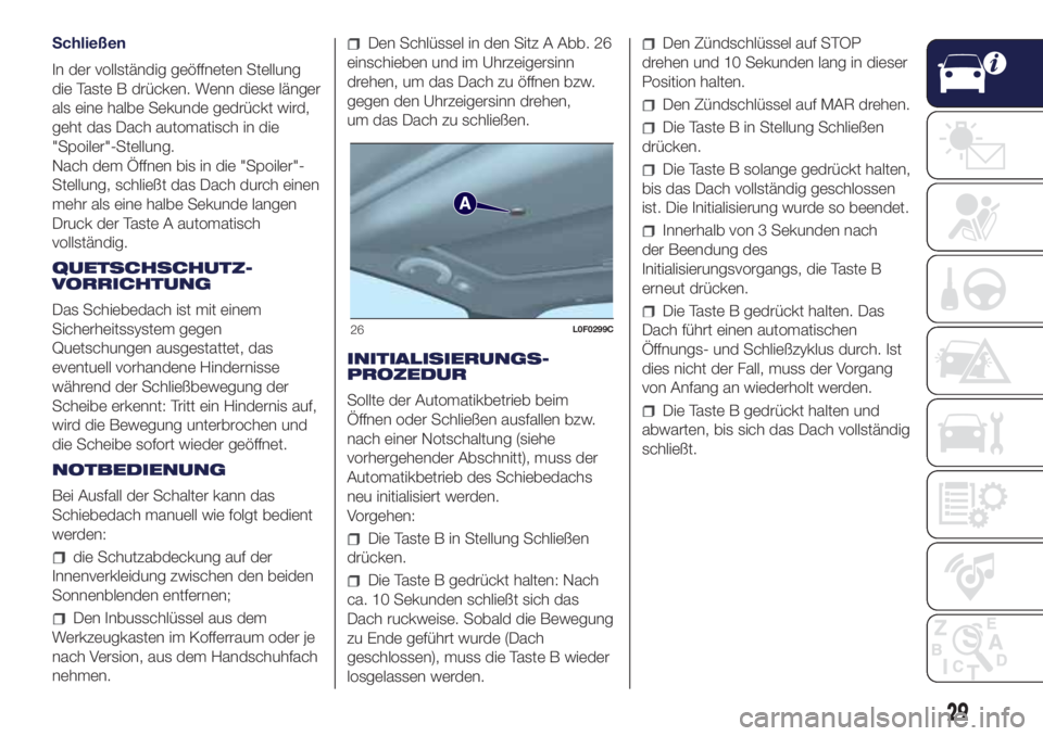 Lancia Ypsilon 2018  Betriebsanleitung (in German) Schließen
In der vollständig geöffneten Stellung
die Taste B drücken. Wenn diese länger
als eine halbe Sekunde gedrückt wird,
geht das Dach automatisch in die
"Spoiler"-Stellung.
Nach de