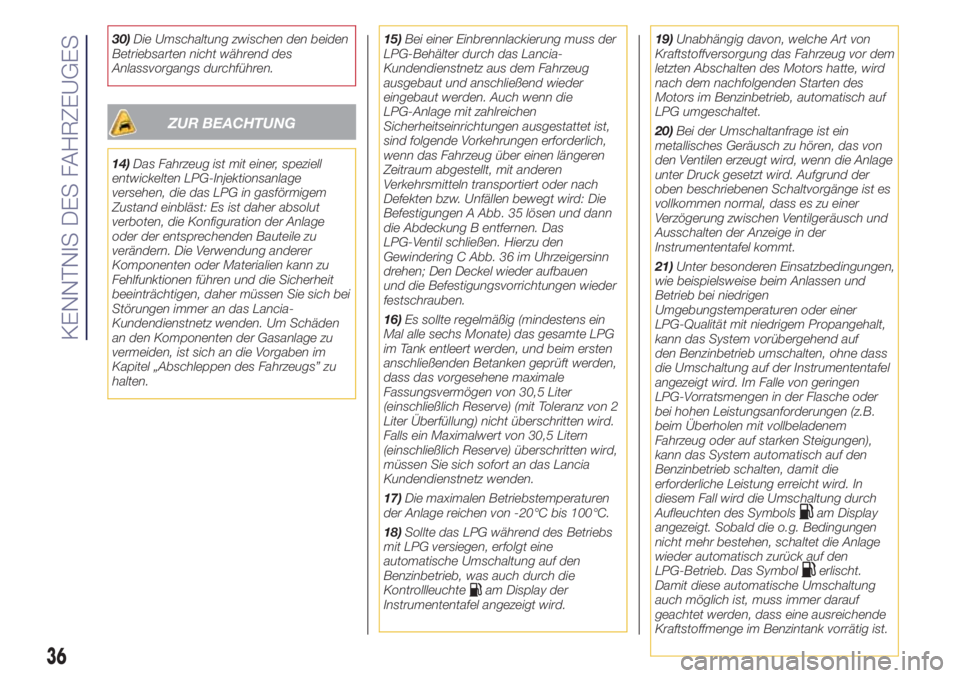 Lancia Ypsilon 2016  Betriebsanleitung (in German) 30)Die Umschaltung zwischen den beiden
Betriebsarten nicht während des
Anlassvorgangs durchführen.
ZUR BEACHTUNG
14)Das Fahrzeug ist mit einer, speziell
entwickelten LPG-Injektionsanlage
versehen, d