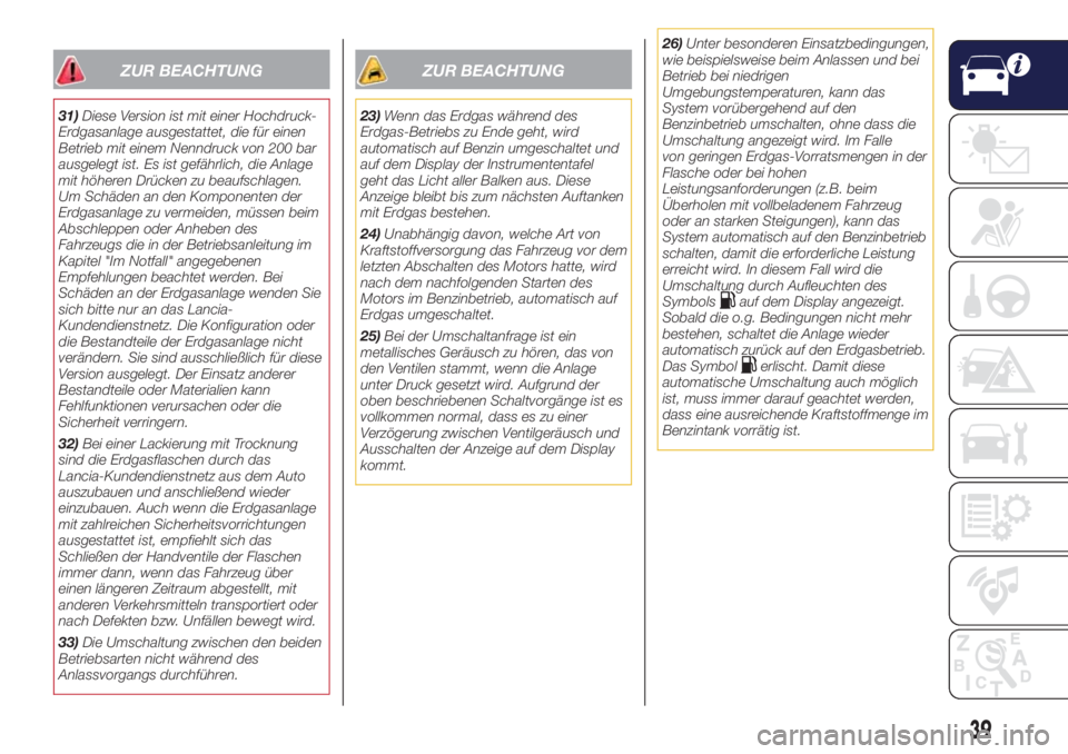 Lancia Ypsilon 2019  Betriebsanleitung (in German) ZUR BEACHTUNG
31)Diese Version ist mit einer Hochdruck-
Erdgasanlage ausgestattet, die für einen
Betrieb mit einem Nenndruck von 200 bar
ausgelegt ist. Es ist gefährlich, die Anlage
mit höheren Dr�