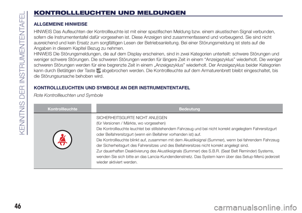 Lancia Ypsilon 2018  Betriebsanleitung (in German) KONTROLLLEUCHTEN UND MELDUNGEN
ALLGEMEINE HINWEISE
HINWEIS Das Aufleuchten der Kontrollleuchte ist mit einer spezifischen Meldung bzw. einem akustischen Signal verbunden,
sofern die Instrumententafel 