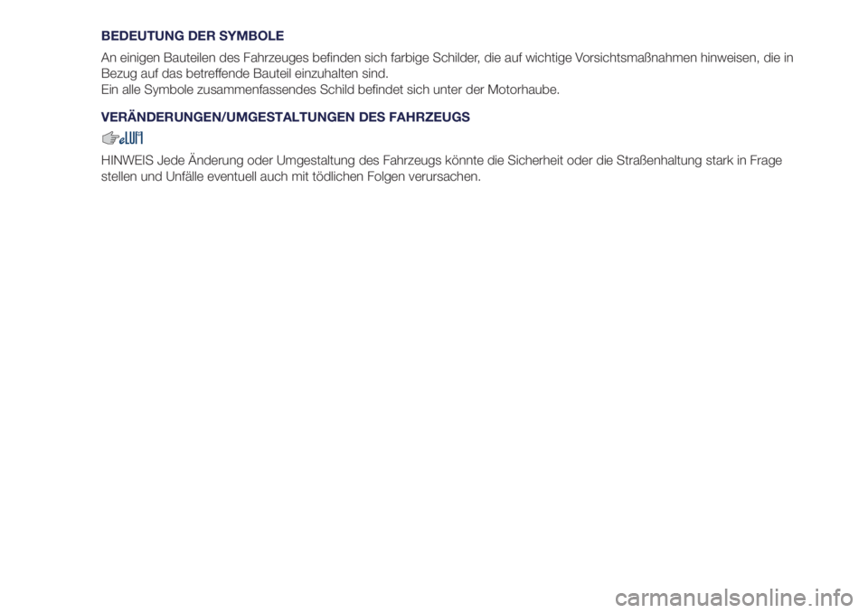 Lancia Ypsilon 2018  Betriebsanleitung (in German) BEDEUTUNG DER SYMBOLE
An einigen Bauteilen des Fahrzeuges befinden sich farbige Schilder, die auf wichtige Vorsichtsmaßnahmen hinweisen, die in
Bezug auf das betreffende Bauteil einzuhalten sind.
Ein