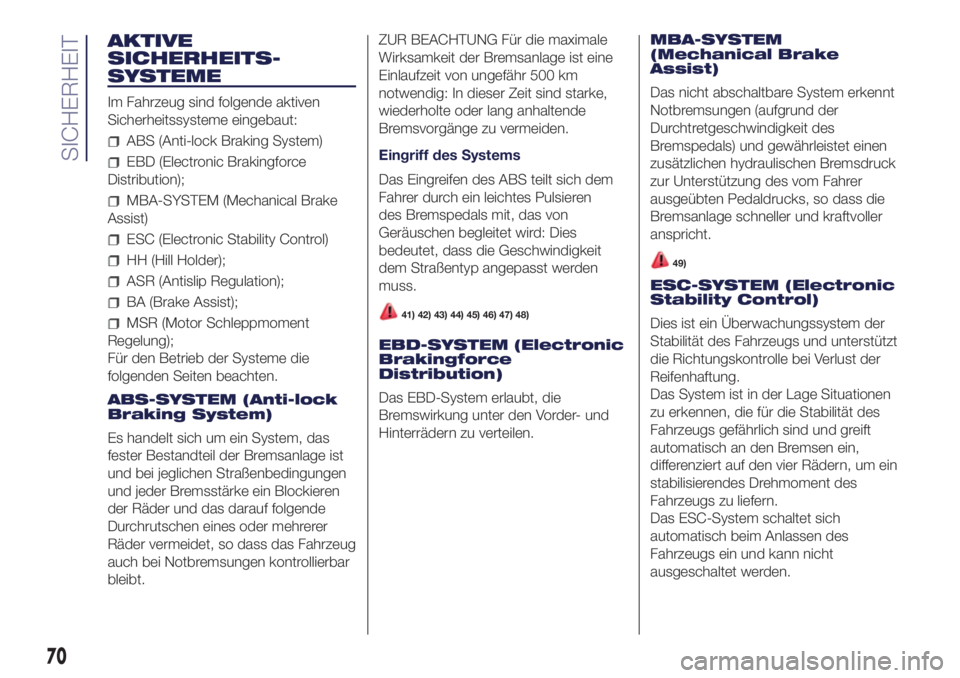 Lancia Ypsilon 2016  Betriebsanleitung (in German) AKTIVE
SICHERHEITS-
SYSTEME
Im Fahrzeug sind folgende aktiven
Sicherheitssysteme eingebaut:
ABS (Anti-lock Braking System)
EBD (Electronic Brakingforce
Distribution);
MBA-SYSTEM (Mechanical Brake
Assi