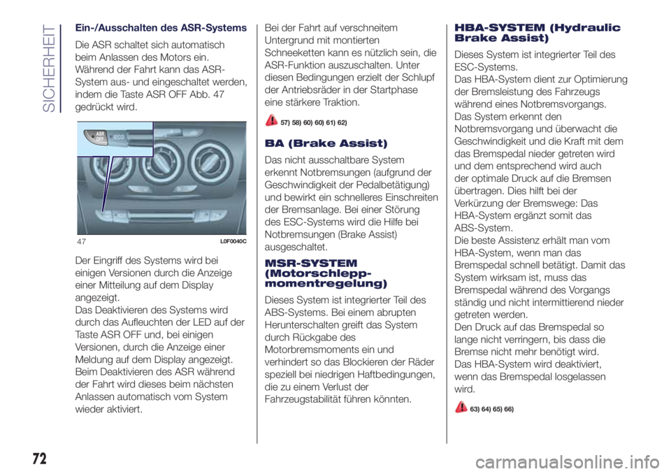 Lancia Ypsilon 2016  Betriebsanleitung (in German) Ein-/Ausschalten des ASR-Systems
Die ASR schaltet sich automatisch
beim Anlassen des Motors ein.
Während der Fahrt kann das ASR-
System aus- und eingeschaltet werden,
indem die Taste ASR OFF Abb. 47
