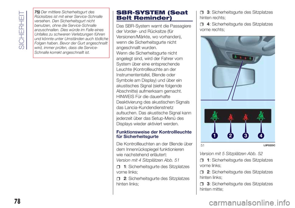 Lancia Ypsilon 2021  Betriebsanleitung (in German) 75)Der mittlere Sicherheitsgurt des
Rücksitzes ist mit einer Service-Schnalle
versehen. Den Sicherheitsgurt nicht
benutzen, ohne die Service-Schnalle
anzuschnallen. Dies würde im Falle eines
Unfalle