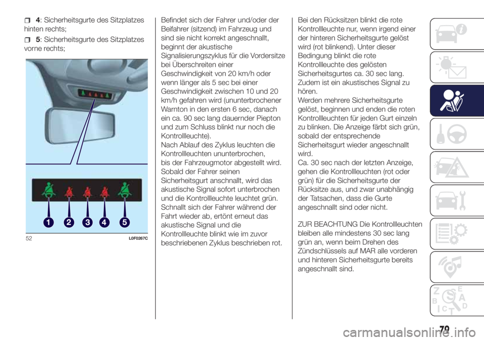 Lancia Ypsilon 2021  Betriebsanleitung (in German) 4: Sicherheitsgurte des Sitzplatzes
hinten rechts;
5: Sicherheitsgurte des Sitzplatzes
vorne rechts;Befindet sich der Fahrer und/oder der
Beifahrer (sitzend) im Fahrzeug und
sind sie nicht korrekt ang