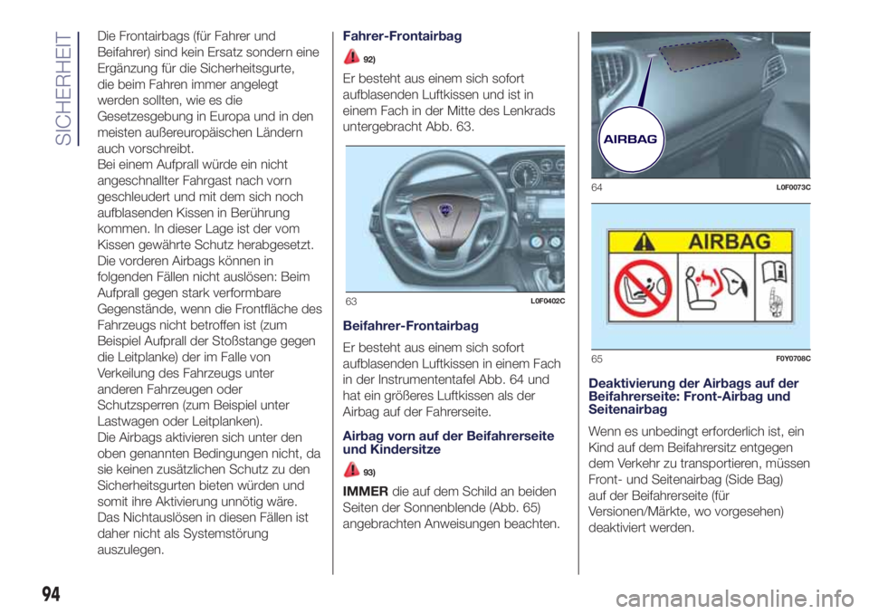 Lancia Ypsilon 2021  Betriebsanleitung (in German) Die Frontairbags (für Fahrer und
Beifahrer) sind kein Ersatz sondern eine
Ergänzung für die Sicherheitsgurte,
die beim Fahren immer angelegt
werden sollten, wie es die
Gesetzesgebung in Europa und 