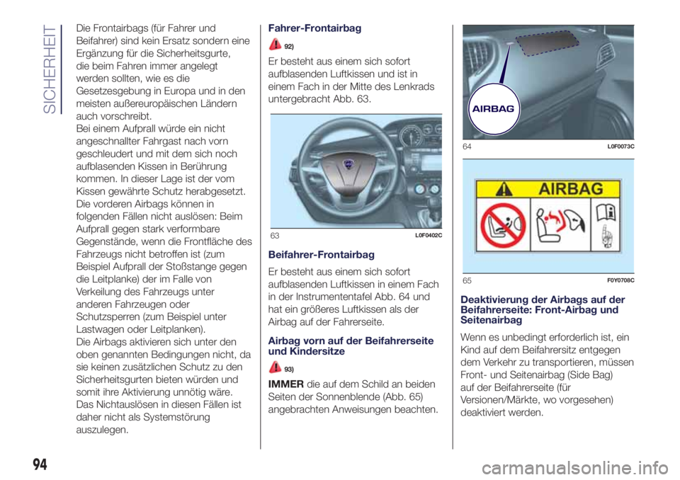 Lancia Ypsilon 2016  Betriebsanleitung (in German) Die Frontairbags (für Fahrer und
Beifahrer) sind kein Ersatz sondern eine
Ergänzung für die Sicherheitsgurte,
die beim Fahren immer angelegt
werden sollten, wie es die
Gesetzesgebung in Europa und 