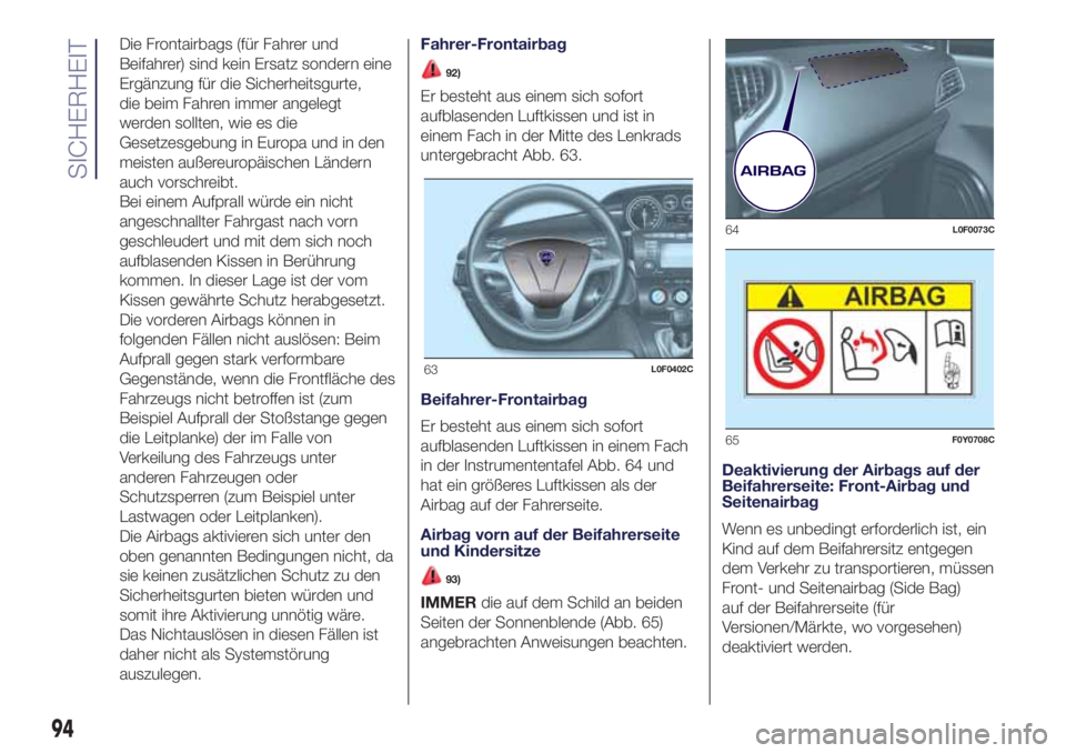 Lancia Ypsilon 2017  Betriebsanleitung (in German) Die Frontairbags (für Fahrer und
Beifahrer) sind kein Ersatz sondern eine
Ergänzung für die Sicherheitsgurte,
die beim Fahren immer angelegt
werden sollten, wie es die
Gesetzesgebung in Europa und 