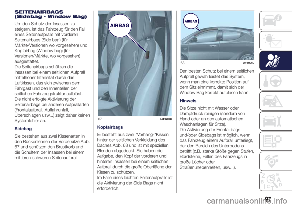 Lancia Ypsilon 2019  Betriebsanleitung (in German) SEITENAIRBAGS
(Sidebag - Window Bag)
Um den Schutz der Insassen zu
steigern, ist das Fahrzeug für den Fall
eines Seitenaufpralls mit vorderen
Seitenairbags (Side bag) (für
Märkte/Versionen wo vorge