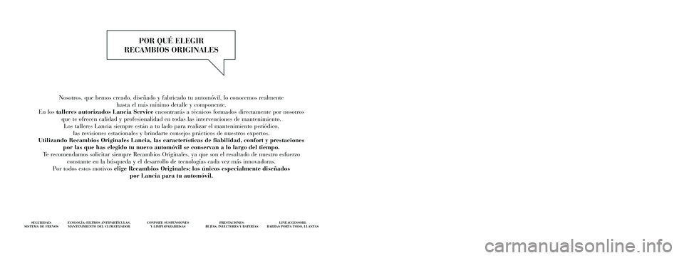 Lancia Ypsilon 2011  Manual de Empleo y Cuidado (in Spanish) Nosotros, que hemos creado, diseñado y fabricado tu automóvil, lo conocemos realmente 
hasta el más mínimo detalle y componente. 
En los talleres autorizados Lancia Serviceencontrarás a técnicos