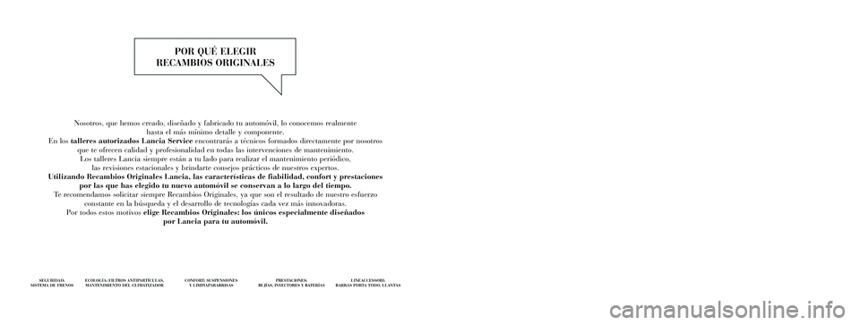Lancia Ypsilon 2011 Manual de Empleo y Cuidado (in Spanish) Nosotros, que hemos creado, diseñado y fabricado tu automóvil, lo conocemos realmente
hasta el más mínimo detalle y componente.
En los talleres autorizados Lancia Serviceencontrarás a técnicos Lancia Ypsilon 2011 Manual de Empleo y Cuidado (in Spanish) Nosotros, que hemos creado, diseñado y fabricado tu automóvil, lo conocemos realmente
hasta el más mínimo detalle y componente.
En los talleres autorizados Lancia Serviceencontrarás a técnicos