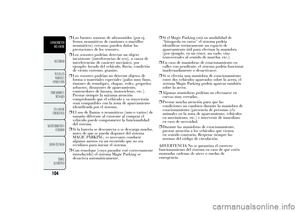 Lancia Ypsilon 2011 Manual de Empleo y Cuidado (in Spanish) ❒Las fuentes sonoras de ultrasonidos (por ej.
frenos neumáticos de camiones o martillos
neumáticos) cercanas pueden dañar las
prestaciones de los sensores.
❒Los sensores podrían detectar un ob Lancia Ypsilon 2011 Manual de Empleo y Cuidado (in Spanish) ❒Las fuentes sonoras de ultrasonidos (por ej.
frenos neumáticos de camiones o martillos
neumáticos) cercanas pueden dañar las
prestaciones de los sensores.
❒Los sensores podrían detectar un ob