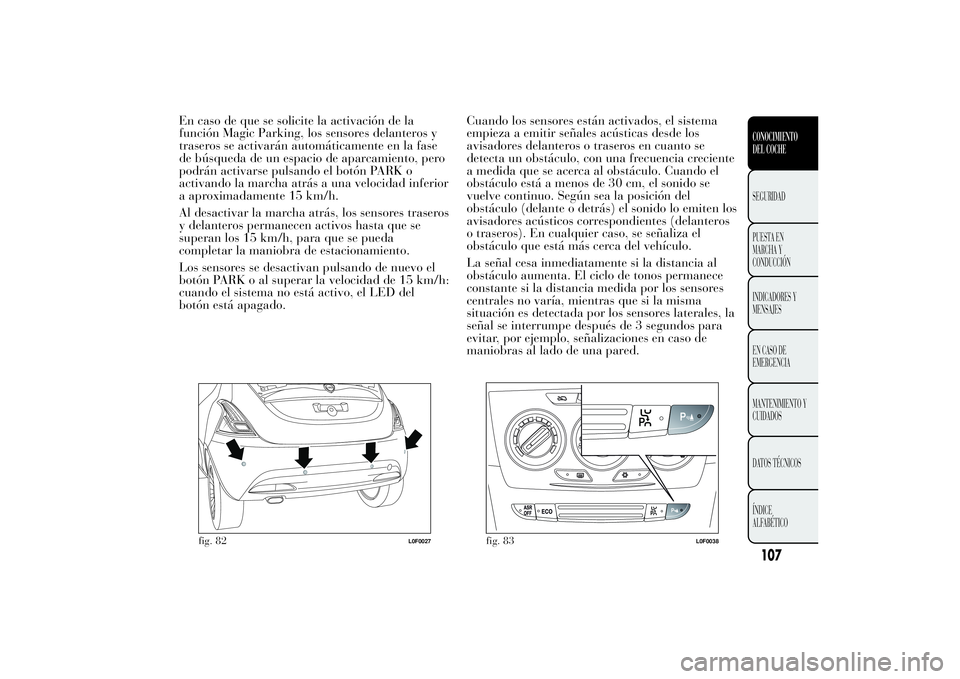 Lancia Ypsilon 2011 Manual de Empleo y Cuidado (in Spanish) En caso de que se solicite la activación de la
función Magic Parking, los sensores delanteros y
traseros se activarán automáticamente en la fase
de búsqueda de un espacio de aparcamiento, pero
po Lancia Ypsilon 2011 Manual de Empleo y Cuidado (in Spanish) En caso de que se solicite la activación de la
función Magic Parking, los sensores delanteros y
traseros se activarán automáticamente en la fase
de búsqueda de un espacio de aparcamiento, pero
po