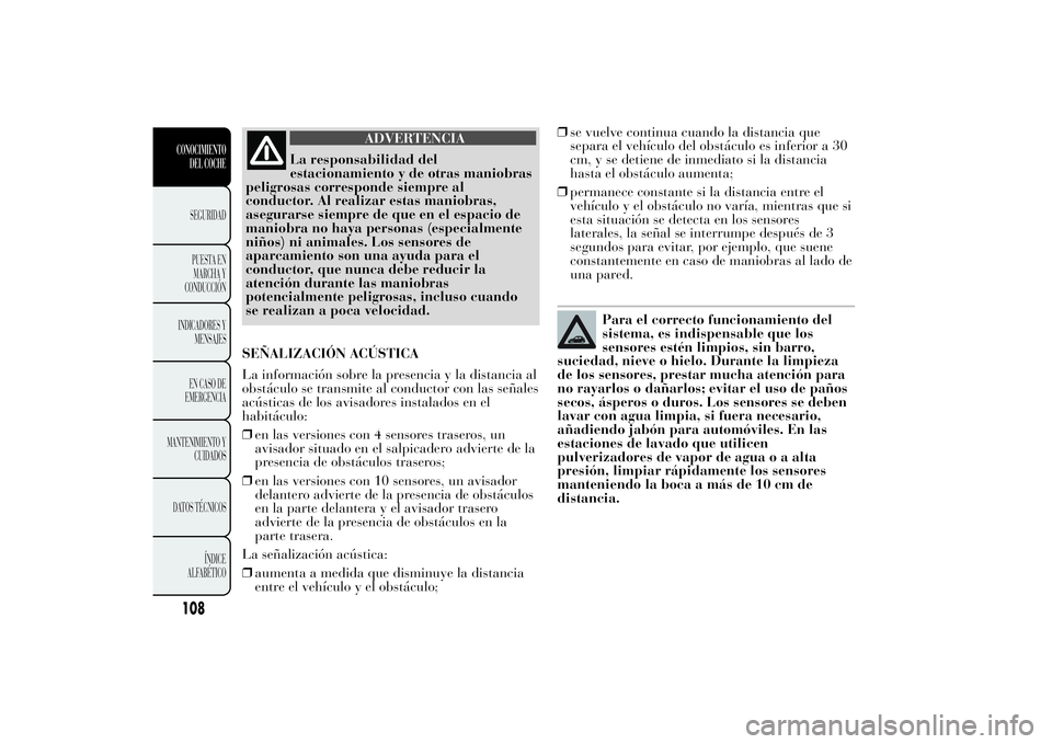 Lancia Ypsilon 2011 Manual de Empleo y Cuidado (in Spanish) ADVERTENCIA
La responsabilidad del
estacionamiento y de
otras maniobras
peligrosas corresponde siempre al
conductor. Al realizar estas maniobras,
asegurarse siempre de que en el espacio de
maniobra no Lancia Ypsilon 2011 Manual de Empleo y Cuidado (in Spanish) ADVERTENCIA
La responsabilidad del
estacionamiento y de
otras maniobras
peligrosas corresponde siempre al
conductor. Al realizar estas maniobras,
asegurarse siempre de que en el espacio de
maniobra no