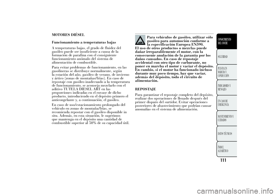 Lancia Ypsilon 2011  Manual de Empleo y Cuidado (in Spanish) MOTORES DIÉSEL
Funcionamiento a temperaturas bajas
A temperaturas bajas, el grado de fluidez del
gasóleo puede ser insuficiente a causa de la
formación de parafina con el consiguiente
funcionamient