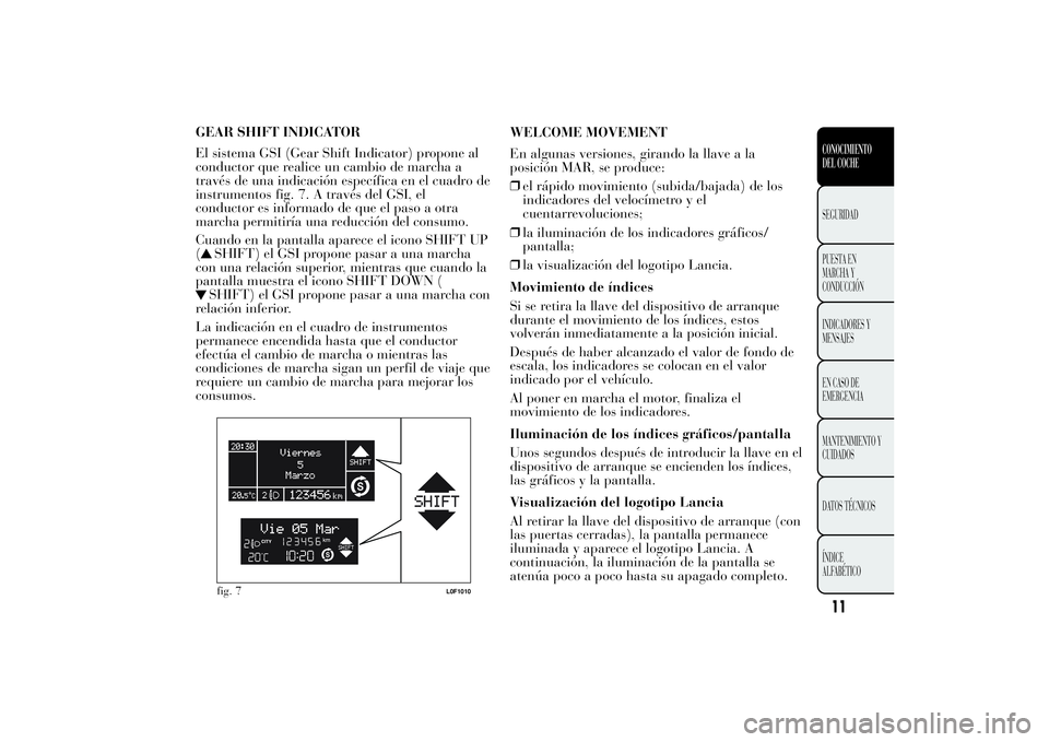 Lancia Ypsilon 2011 Manual de Empleo y Cuidado (in Spanish) Cuando en la pantalla aparece el icono SHIFT UP
(
SHIFT) el GSI propone pasar a una marcha
con una relación superior, mientras que cuando la
pantalla muestra el icono SHIFT DOWN (SHIFT) el GSI propon Lancia Ypsilon 2011 Manual de Empleo y Cuidado (in Spanish) Cuando en la pantalla aparece el icono SHIFT UP
(
SHIFT) el GSI propone pasar a una marcha
con una relación superior, mientras que cuando la
pantalla muestra el icono SHIFT DOWN (SHIFT) el GSI propon