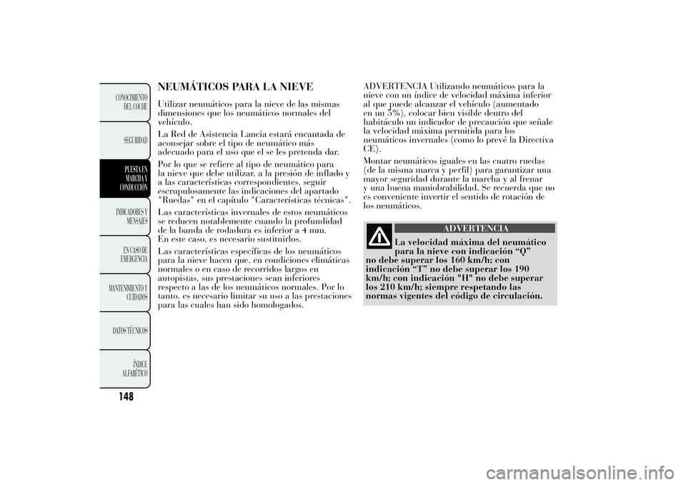Lancia Ypsilon 2011  Manual de Empleo y Cuidado (in Spanish) NEUMÁTICOS PARA LA NIEVEUtilizar neumáticos para la nieve de las mismas
dimensiones que los neumáticos normales del
vehículo.
La Red de Asistencia Lancia estará encantada de
aconsejar sobre el ti