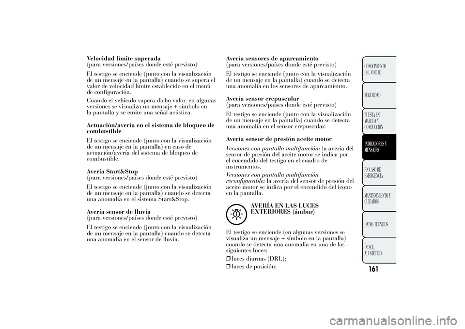 Lancia Ypsilon 2011  Manual de Empleo y Cuidado (in Spanish) Velocidad límite superada
(para versiones/países donde esté previsto)
El testigo se enciende (junto con la visualización
de un mensaje en la pantalla) cuando se supera el
valor de velocidad límit