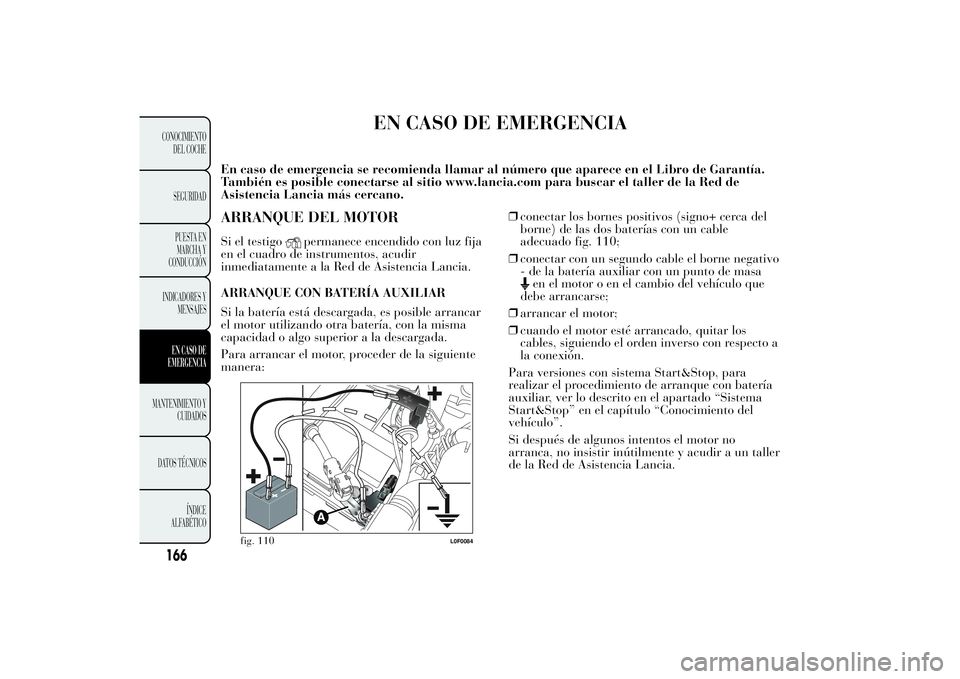 Lancia Ypsilon 2011  Manual de Empleo y Cuidado (in Spanish) EN CASO DE EMERGENCIA
En caso de emergencia se recomienda llamar al número que aparece en el Libro de Garantía.
También es posible conectarse al sitio www.lancia.com para buscar el taller de la Red