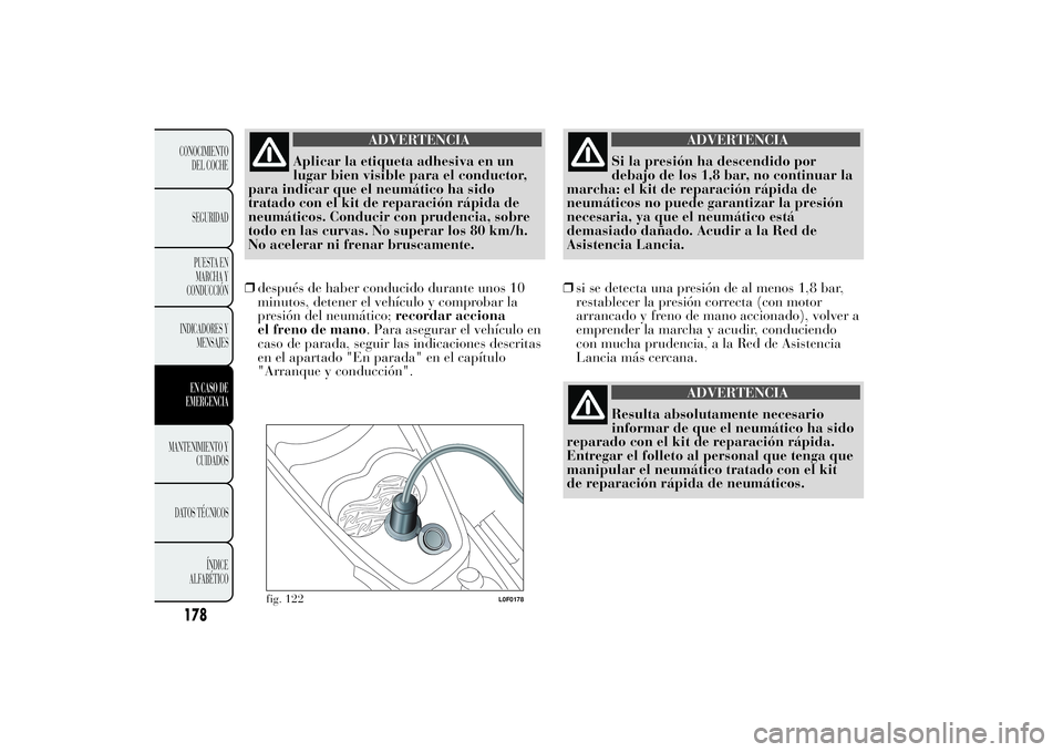 Lancia Ypsilon 2011  Manual de Empleo y Cuidado (in Spanish) ADVERTENCIA
Aplicar la etiqueta adhesiva en un
lugar bien visible
para el conductor,
para indicar que el neumático ha sido
tratado con el kit de reparación rápida de
neumáticos. Conducir con prude
