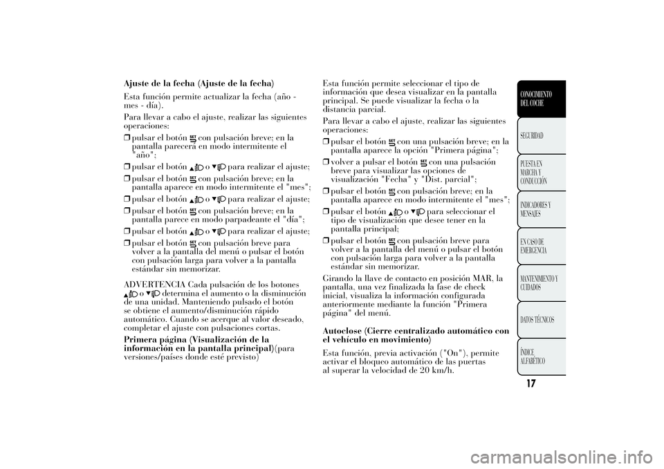 Lancia Ypsilon 2011 Manual de Empleo y Cuidado (in Spanish) Ajuste de la fecha (Ajuste de la fecha)
Esta función permite actualizar la fecha (año -
mes - día).
Para llevar a cabo el ajuste, realizar las siguientes
operaciones:
❒pulsar el botón
con pulsac Lancia Ypsilon 2011 Manual de Empleo y Cuidado (in Spanish) Ajuste de la fecha (Ajuste de la fecha)
Esta función permite actualizar la fecha (año -
mes - día).
Para llevar a cabo el ajuste, realizar las siguientes
operaciones:
❒pulsar el botón
con pulsac