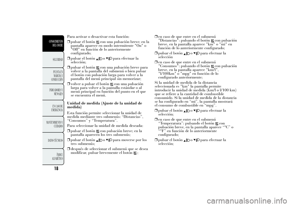 Lancia Ypsilon 2011 Manual de Empleo y Cuidado (in Spanish) Para activar o desactivar esta función:
❒pulsar el botón
con una pulsación breve; en la
pantalla aparece en modo intermitente "On" o
"Off" en función de lo anteriormente
configur Lancia Ypsilon 2011 Manual de Empleo y Cuidado (in Spanish) Para activar o desactivar esta función:
❒pulsar el botón
con una pulsación breve; en la
pantalla aparece en modo intermitente "On" o
"Off" en función de lo anteriormente
configur