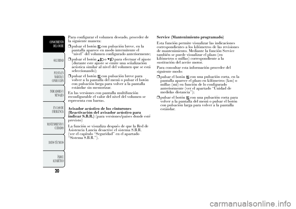 Lancia Ypsilon 2011 Manual de Empleo y Cuidado (in Spanish) Para configurar el volumen deseado, proceder de
la siguiente manera:
❒pulsar el botón
con pulsación breve, en la
pantalla aparece en modo intermitente el
“nivel” del volumen configurado anteri Lancia Ypsilon 2011 Manual de Empleo y Cuidado (in Spanish) Para configurar el volumen deseado, proceder de
la siguiente manera:
❒pulsar el botón
con pulsación breve, en la
pantalla aparece en modo intermitente el
“nivel” del volumen configurado anteri