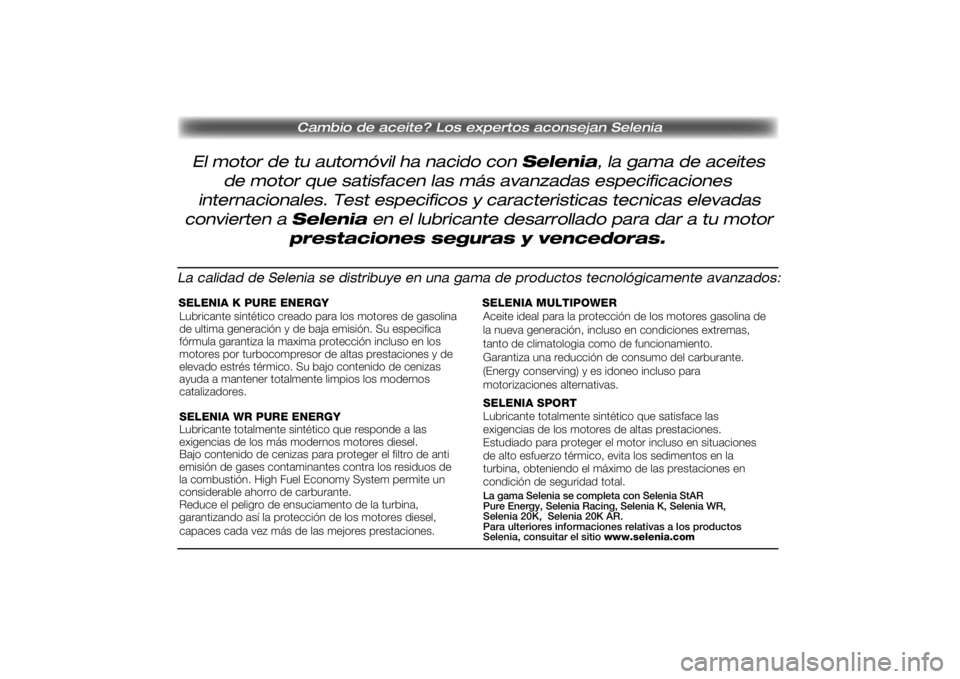 Lancia Ypsilon 2011  Manual de Empleo y Cuidado (in Spanish) Cambio de aceite? Los expertos aconsejan Selenia
El motor de tu automóvil ha nacido con Selenia, la gama de aceites
de motor que satisfacen las más avanzadas especificaciones
internacionales. Test e