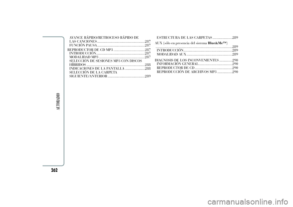 Lancia Ypsilon 2011  Manual de Empleo y Cuidado (in Spanish) AVANCE RÁPIDO/RETROCESO RÁPIDO DE
LAS CANCIONES ..................................................287
FUNCIÓN PAUSA ..................................................287
REPRODUCTOR DE CD MP3 .....