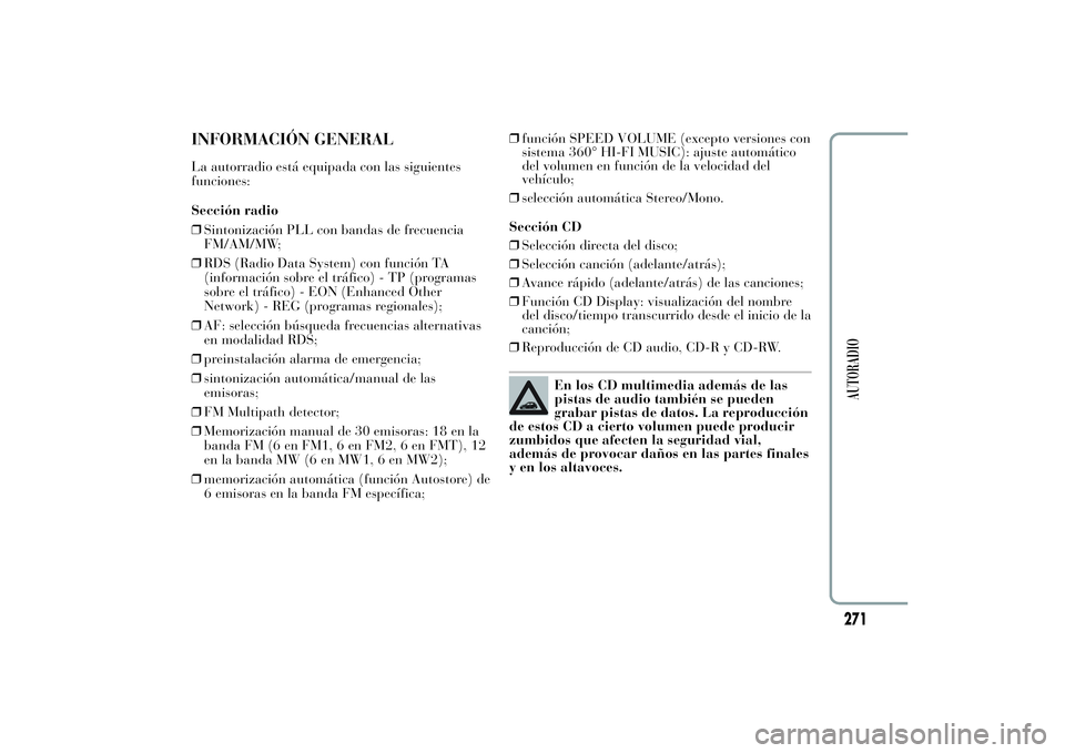 Lancia Ypsilon 2011  Manual de Empleo y Cuidado (in Spanish) INFORMACIÓN GENERALLa autorradio está equipada con las siguientes
funciones:
Sección radio
❒Sintonización PLL con bandas de frecuencia
FM/AM/MW;
❒RDS (Radio Data System) con función TA
(infor